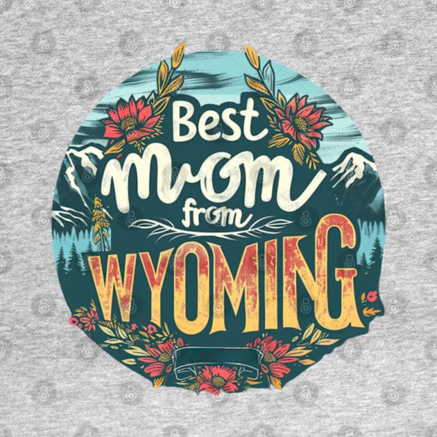 Best Mom From WYOMING, mothers day gift ideas, i love my mom by Pattyld